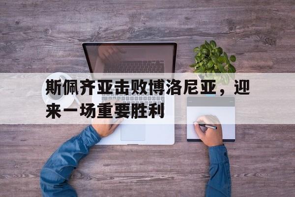包含斯佩齐亚击败博洛尼亚，迎来一场重要胜利的词条